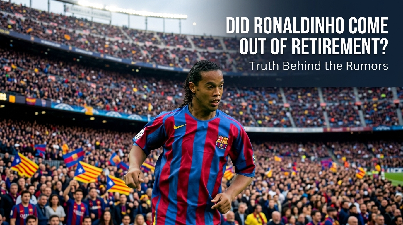 Did Ronaldinho Come Out of Retirement? Truth Behind the Rumors